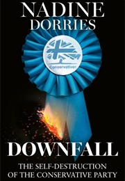 Downfall: The Self-Destruction of the Conservative Party (Nadine Dorries)