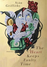 The Heart Keeps Faulty Time (Sian Griffiths)
