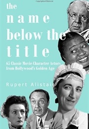 The Name Below the Title: 65 Classic Movie Character Actors From Hollywood's Golden Age (Alistair, Rupert)