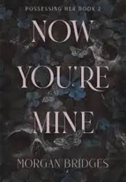 Now You're Mine (Morgan Bridges)