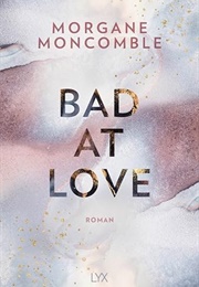 Bad at Love (Morgane Moncomble)