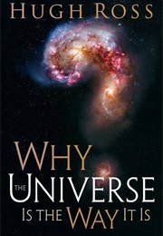 Why the Universe Is the Way It Is (Reasons to Believe) (Ross, Hugh)