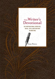 The Writer's Devotional: 365 Inspirational Exercises, Ideas, Tips & Motivations on Writing (Peters, Amy)