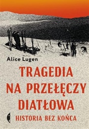 Tragedia Na Przełęczy Diatłowa. Historia Bez Końca (Alice Lugen)