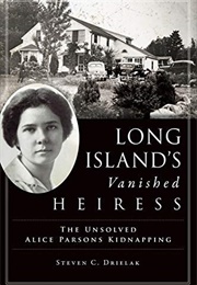 Long Island's Vanished Heiress: The Unsolved Alice Parsons Kidnapping (Stever Drielak)