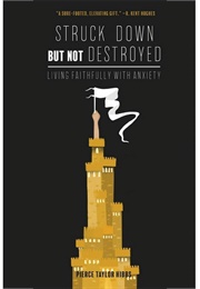 Struck Down but Not Destroyed: Living Faithfully With Anxiety (Hibbs, Pierce Taylor)