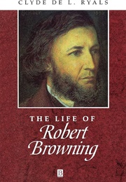 The Life of Robert Browning: Critical Edition (Clyde De L. Ryals)