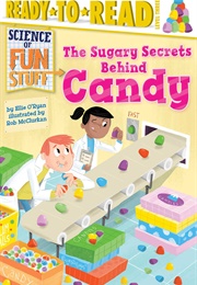 The Sugary Secrets Behind Candy (Ellie O'Ryan)
