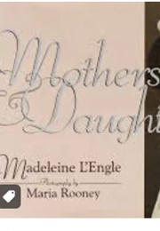 Mothers and Daughters (Madeleine L'engle & Photos by Maria Rooney)