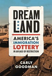 Dreamland: America&#39;s Immigration Lottery in an Age of Restriction (Carly Goodman)