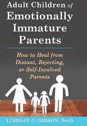 Adult Children of Emotionally Immature Parents: How to Heal From Distant, Rejecting, or Self-Involve (Gibson, Lindsay C.)