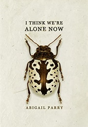 I Think We're Alone Now (Abigail Parry)