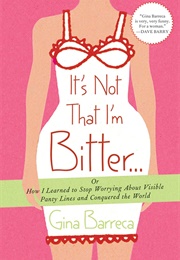 It's Not That I'm Bitter... (Gina Barreca)