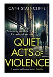 Quiet Acts of Violence (Cath Staincliffe)