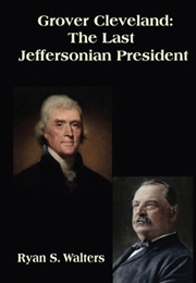 Grover Cleveland: The Last Jeffersonian President (Ryan S. Walters)
