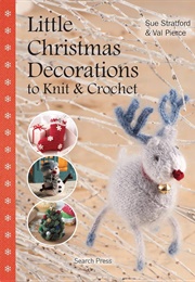 Little Christmas Decorations to Knit & Crochet (Sue Stratford & Val Pierce)