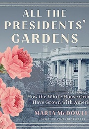 All the Presidents' Gardens: Madison's Cabbages to Kennedy's Roses- How the White House Grounds Have (Marta Mcdowell)