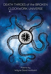 Death Throes of the Broken Clockwork Universe (Wayne David Hubbard)