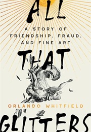 All That Glitters: A Story of Friendship, Fraud, and Fine Art (Orlando Whitfield)