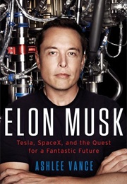 Elon Musk: Tesla, Spacex, and the Quest for a Fantastic Future (Ashlee Vance)