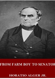 From Farm Boy to Senator: Being the History of the Boyhood and Manhood of Daniel Webster (Horatio Alger Jr.)