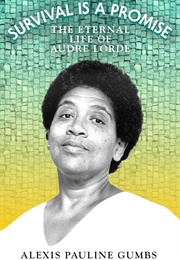 Survival Is a Promise: The Eternal Life of Audre Lorde (Alexis Pauline Gumbs)