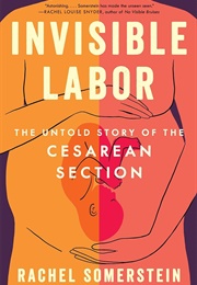 Invisible Labor: The Untold Story of the Cesarean Section (Rachel Somerstein)