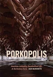 Porkopolis: American Animality, Standardized Life, and the Factory Farm (Alex Blanchette)