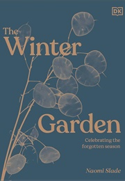 The Winter Garden: Celebrating the Forgotten Season (Naomi Slade)