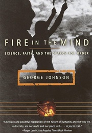 Fire in the Mind: Science, Faith, and the Search for Order (George Johnson)