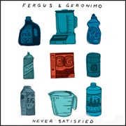 Fergus & Geronimo - Never Satisfied