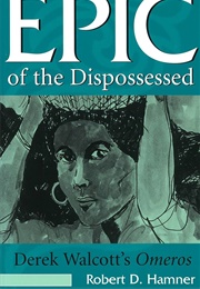 Epic of the Dispossessed: Derek Walcott's Omeros (Robert D. Hamner)