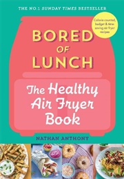 Bored of Lunch: The Healthy Air Fryer Book (Nathan Anthony)