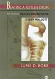 Beating a Restless Drum: The Poetics of Kamau Brathwaite & Derek Walcott (June Bobb)