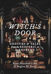 The Witch's Door: Oddities and Tales From the Esoteric to the Extreme (Ryan Matthew Cohn)