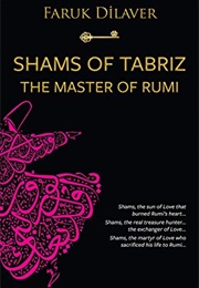 Shams of Tabriz: The Master of Rumi (Faruk Dilaver)