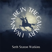 I Wanna Be in the Cavalry - Seth Staton Watkins