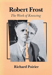 Robert Frost: The Work of Knowing (Richard Poirier)