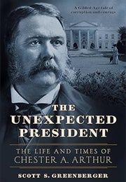 The Unexpected President: The Life and Times of Chester A. Arthur (Scott S. Greenberger)