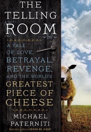 The Telling Room: A Tale of Love, Betrayal, Revenge, and the World's Greatest Piece of Cheese (Michael Paterniti)