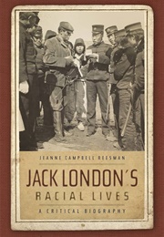 Jack London's Racial Lives: A Critical Biography (Jeanne Campbell Reesman)