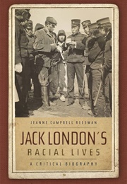 Jack London&#39;s Racial Lives: A Critical Biography (Jeanne Campbell Reesman)