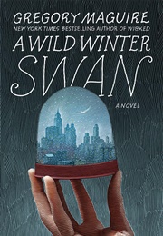 A Wild Winter Swan: A Novel (Maguire, Gregory)
