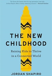 The New Childhood: Raising Kids to Thrive in a Connected World (Jordan Shapiro)