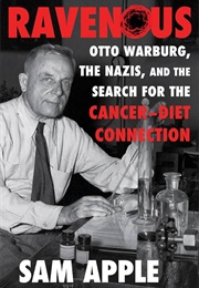 Ravenous Otto Warburg, the Nazis, and the Search for the Cancer-Diet Connection (Sam Apple)