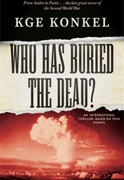 Who Has Buried the Dead?: From Stalin to Putin … the Last Great Secret of World War Two (KGE Konkel)