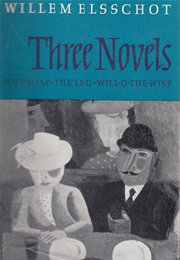 Soft Soap; the Leg; Will-O'-The-Wisp (Willem Elsschot)