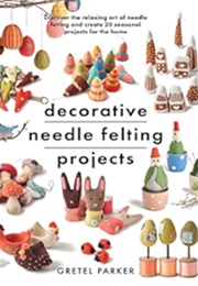 Decorative Needle Felting Projects (Gretel Parker)