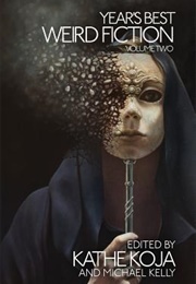 Year's Best Weird Fiction; Volume 2 (Kathe Koja)