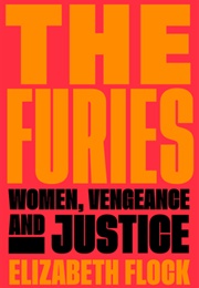 The Furies: Women, Vengeance and Justice (Elizabeth Flock)